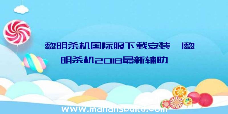 「黎明杀机国际服下载安装」|黎明杀机2018最新辅助